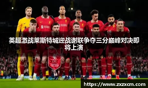 英超激战莱斯特城迎战谢联争夺三分巅峰对决即将上演