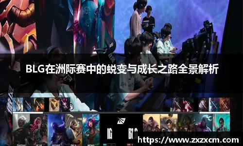 BLG在洲际赛中的蜕变与成长之路全景解析